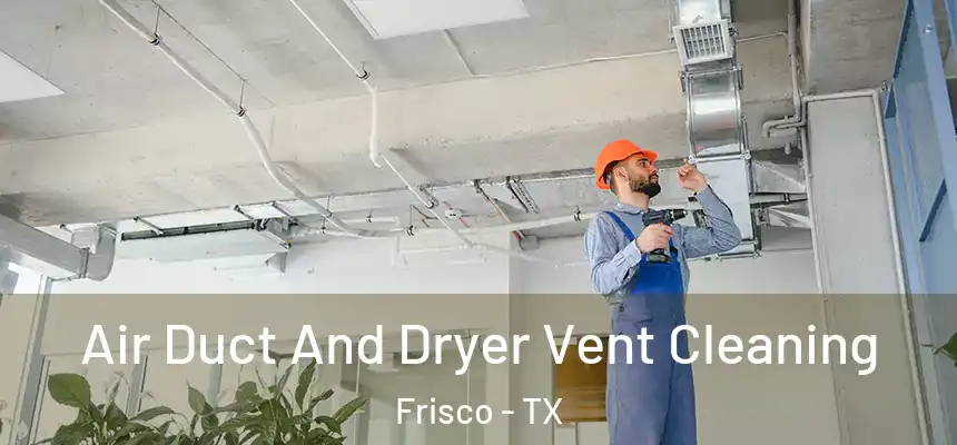 Air Duct And Dryer Vent Cleaning Frisco - TX