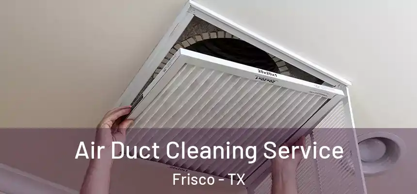 Air Duct Cleaning Service Frisco - TX