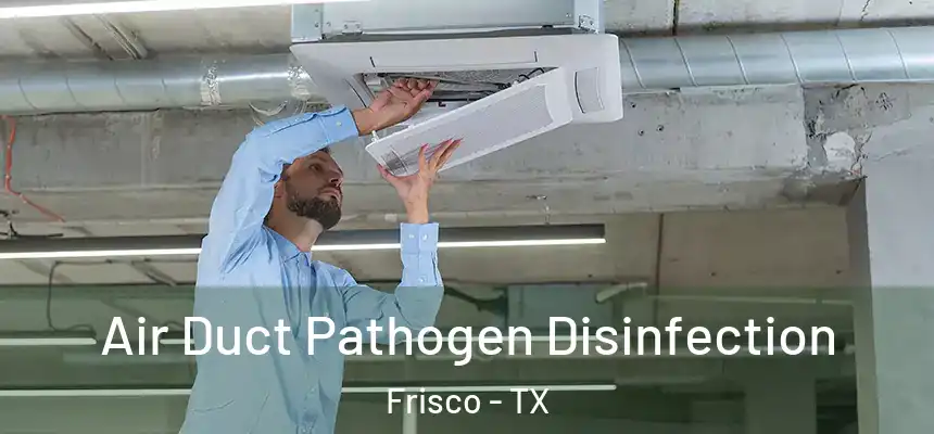 Air Duct Pathogen Disinfection Frisco - TX