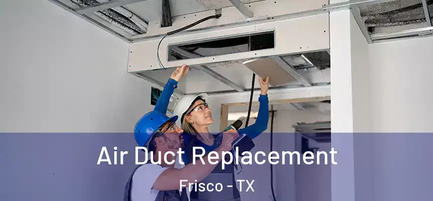 Air Duct Replacement Frisco - TX