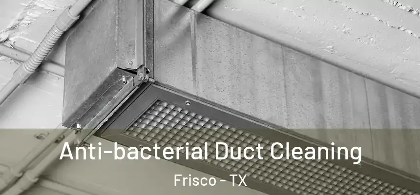 Anti-bacterial Duct Cleaning Frisco - TX
