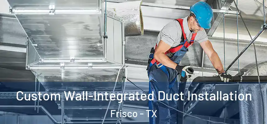  Custom Wall-Integrated Duct Installation Frisco - TX