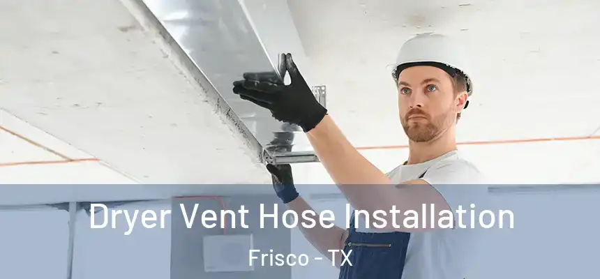Dryer Vent Hose Installation Frisco - TX