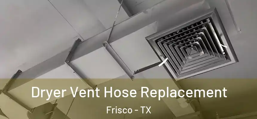 Dryer Vent Hose Replacement Frisco - TX