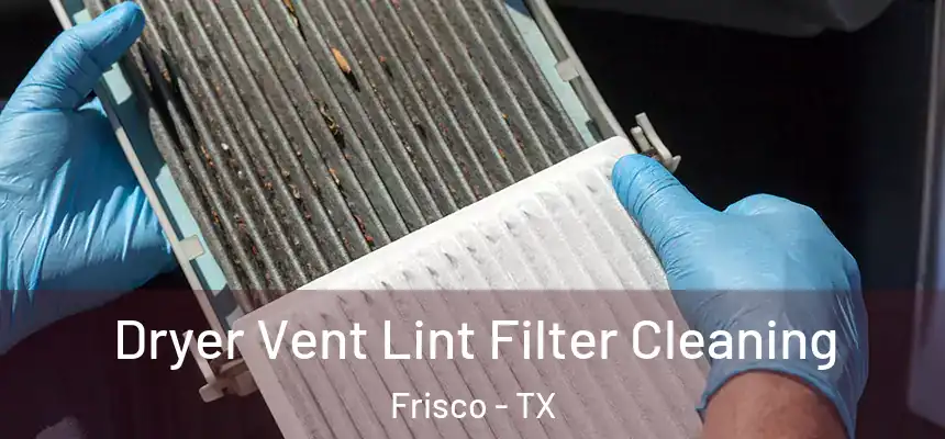 Dryer Vent Lint Filter Cleaning Frisco - TX