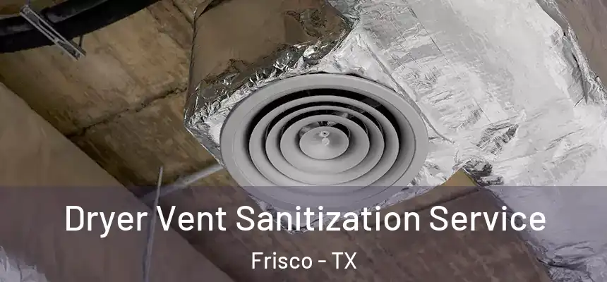 Dryer Vent Sanitization Service Frisco - TX