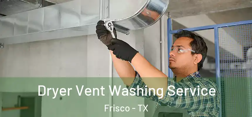 Dryer Vent Washing Service Frisco - TX