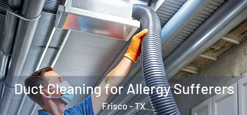 Duct Cleaning for Allergy Sufferers Frisco - TX