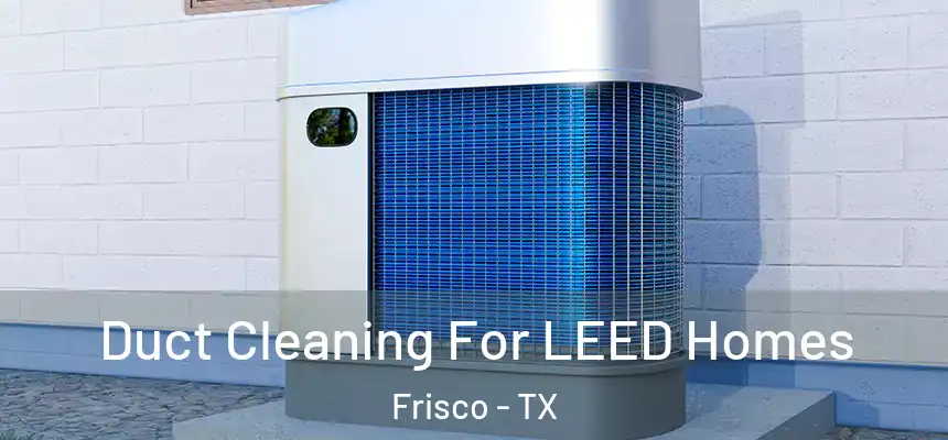 Duct Cleaning For LEED Homes Frisco - TX