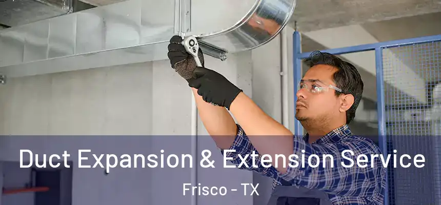 Duct Expansion & Extension Service Frisco - TX