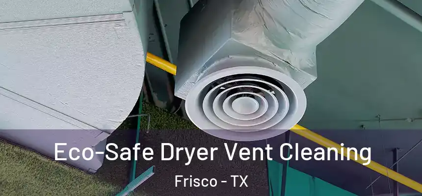 Eco-Safe Dryer Vent Cleaning Frisco - TX