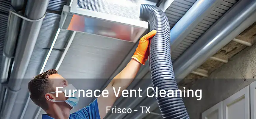 Furnace Vent Cleaning Frisco - TX
