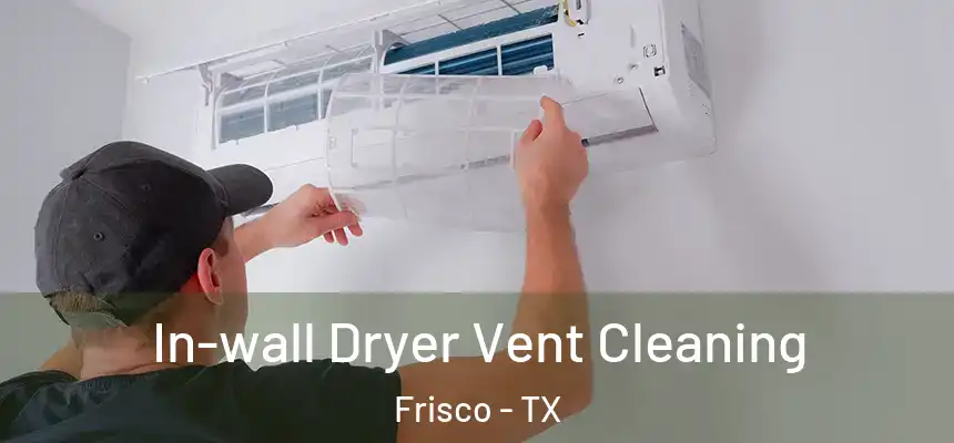 In-wall Dryer Vent Cleaning Frisco - TX