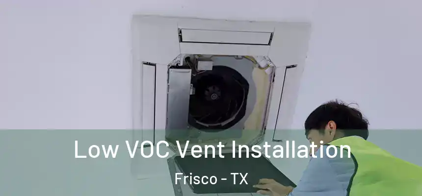 Low VOC Vent Installation Frisco - TX