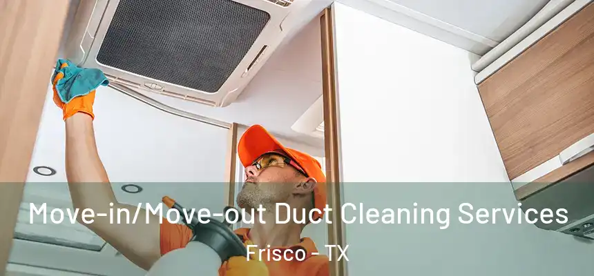 Move-in/Move-out Duct Cleaning Services Frisco - TX