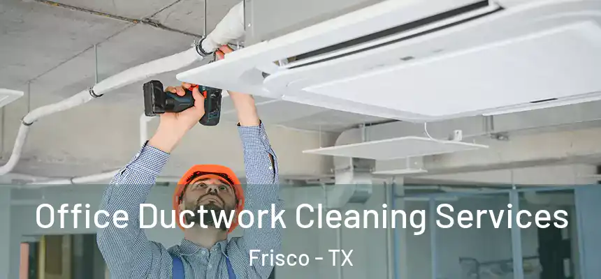 Office Ductwork Cleaning Services Frisco - TX