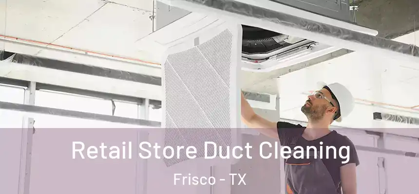Retail Store Duct Cleaning Frisco - TX