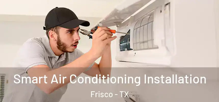 Smart Air Conditioning Installation Frisco - TX