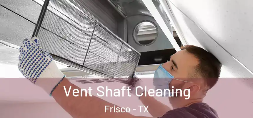 Vent Shaft Cleaning Frisco - TX