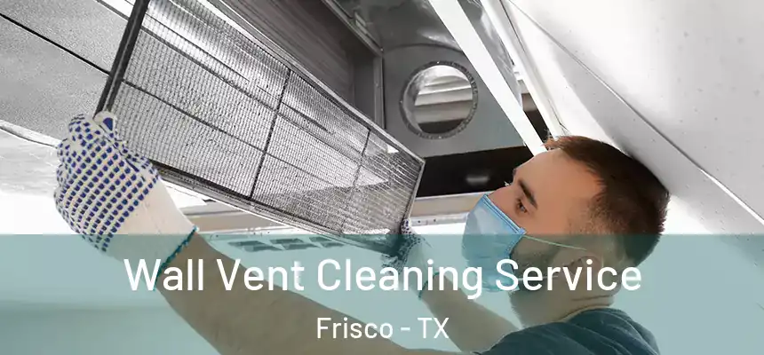 Wall Vent Cleaning Service Frisco - TX