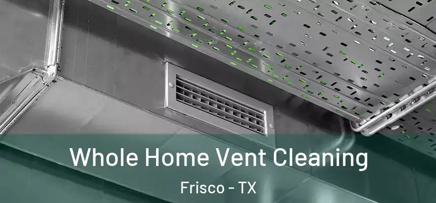 Whole Home Vent Cleaning Frisco - TX